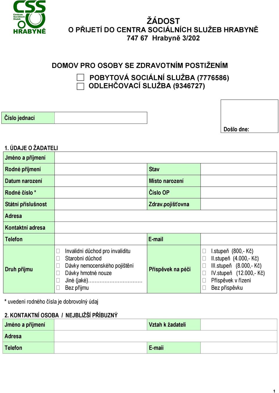 pojišťovna Kontaktní adresa Druh příjmu Invalidní důchod pro invaliditu Starobní důchod Dávky nemocenského pojištění Dávky hmotné nouze Jiné (jaké) Bez příjmu Příspěvek na péči I.