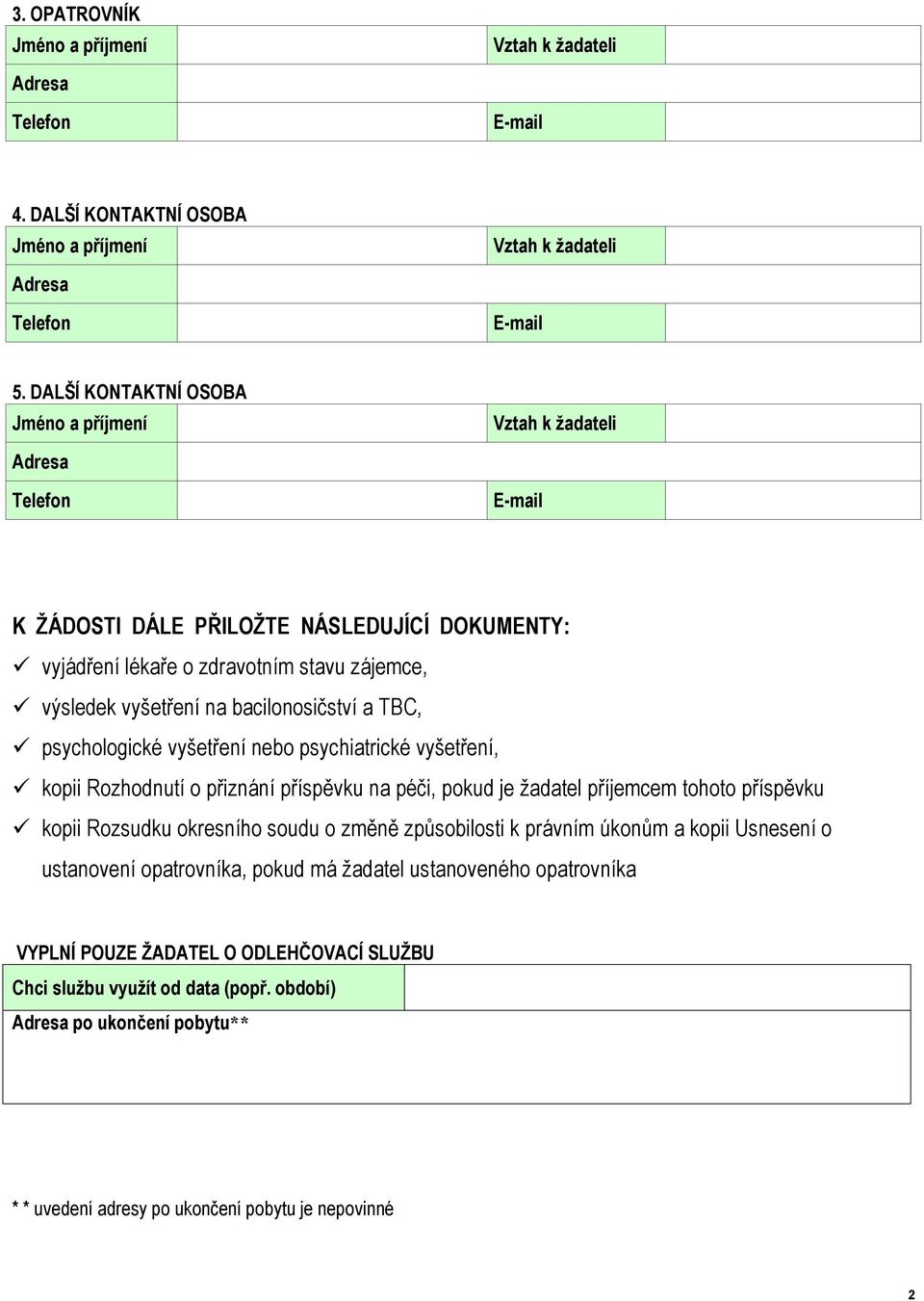 psychologické vyšetření nebo psychiatrické vyšetření, kopii Rozhodnutí o přiznání příspěvku na péči, pokud je žadatel příjemcem tohoto příspěvku kopii Rozsudku okresního soudu