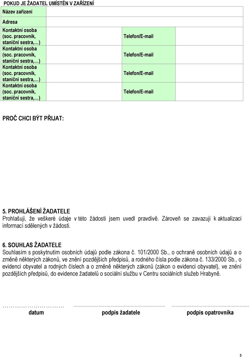 SOUHLAS ŽADATELE Souhlasím s poskytnutím osobních údajů podle zákona č. 101/2000 Sb., o ochraně osobních údajů a o změně některých zákonů, ve znění pozdějších předpisů, a rodného čísla podle zákona č.