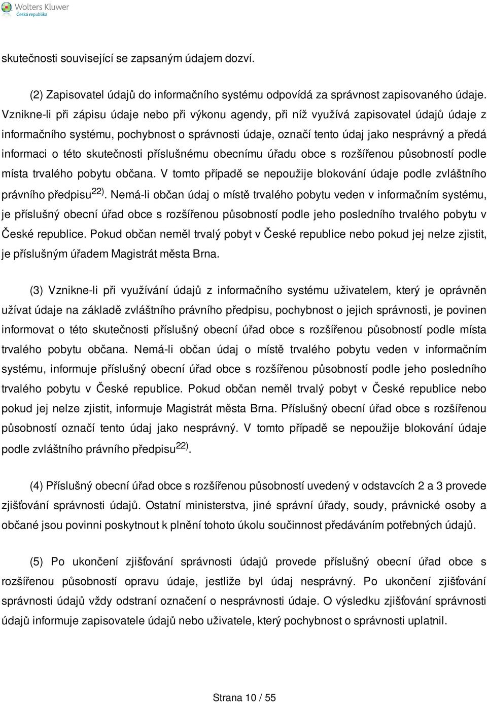 této skutečnosti příslušnému obecnímu úřadu obce s rozšířenou působností podle místa trvalého pobytu občana. V tomto případě se nepoužije blokování údaje podle zvláštního právního předpisu 22).