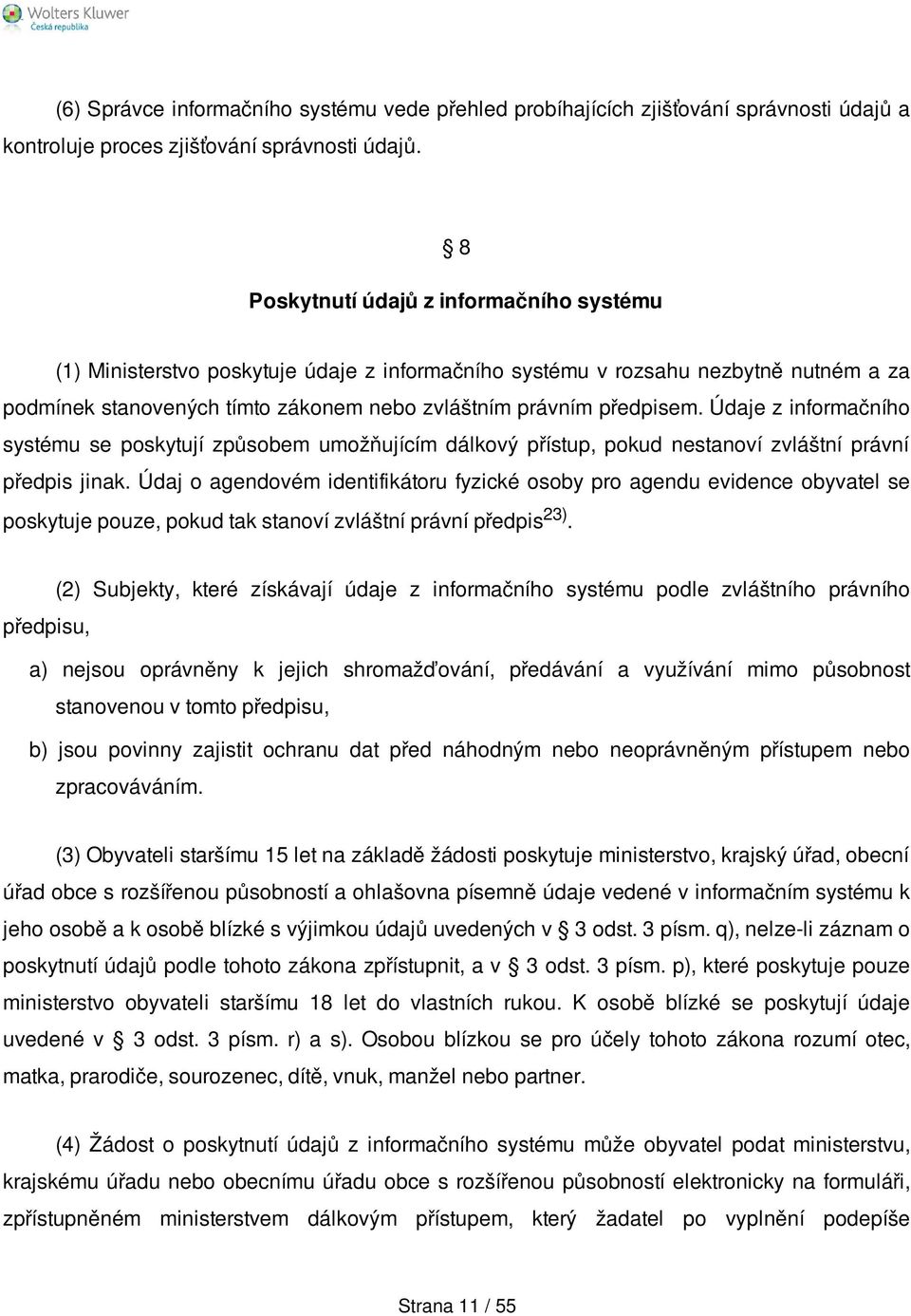 Údaje z informačního systému se poskytují způsobem umožňujícím dálkový přístup, pokud nestanoví zvláštní právní předpis jinak.