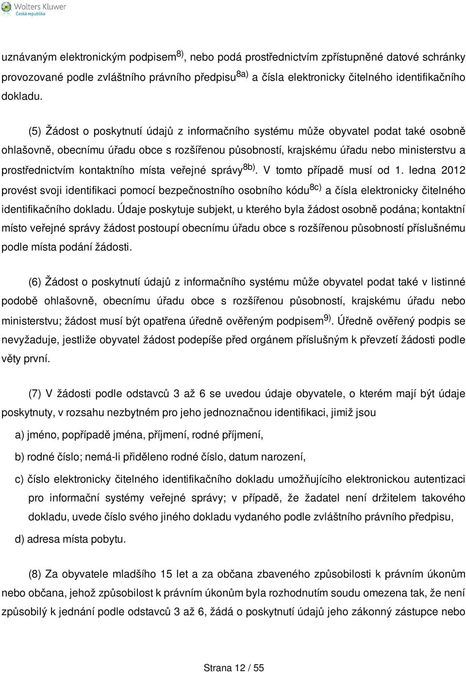 kontaktního místa veřejné správy 8b). V tomto případě musí od 1. ledna 2012 provést svoji identifikaci pomocí bezpečnostního osobního kódu 8c) a čísla elektronicky čitelného identifikačního dokladu.