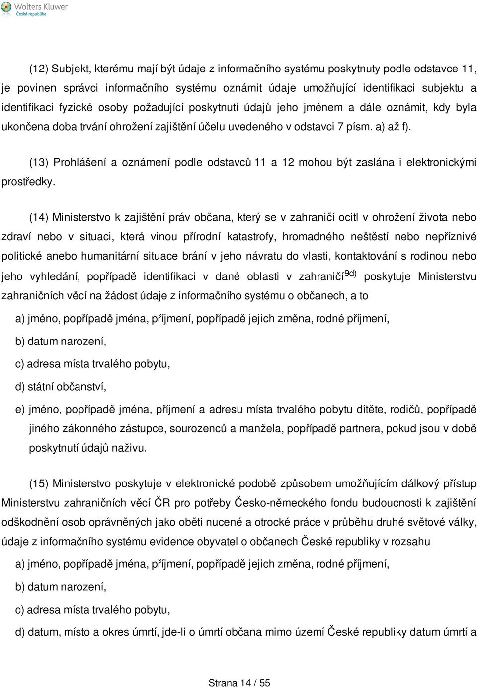 (13) Prohlášení a oznámení podle odstavců 11 a 12 mohou být zaslána i elektronickými (14) Ministerstvo k zajištění práv občana, který se v zahraničí ocitl v ohrožení života nebo zdraví nebo v