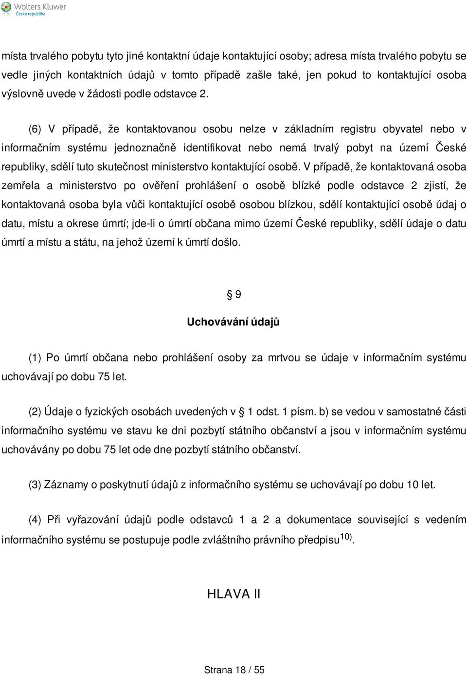 (6) V případě, že kontaktovanou osobu nelze v základním registru obyvatel nebo v informačním systému jednoznačně identifikovat nebo nemá trvalý pobyt na území České republiky, sdělí tuto skutečnost