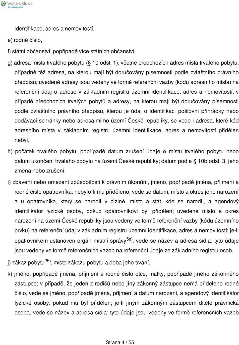 vazby (kódu adresního místa) na referenční údaj o adrese v základním registru územní identifikace, adres a nemovitostí; v případě předchozích trvalých pobytů a adresy, na kterou mají být doručovány