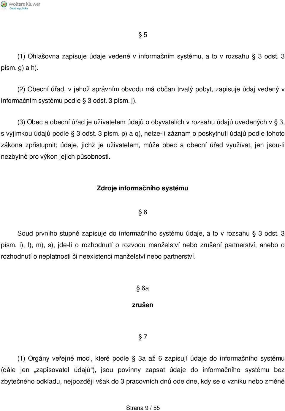 (3) Obec a obecní úřad je uživatelem údajů o obyvatelích v rozsahu údajů uvedených v 3, s výjimkou údajů podle 3 odst. 3 písm.