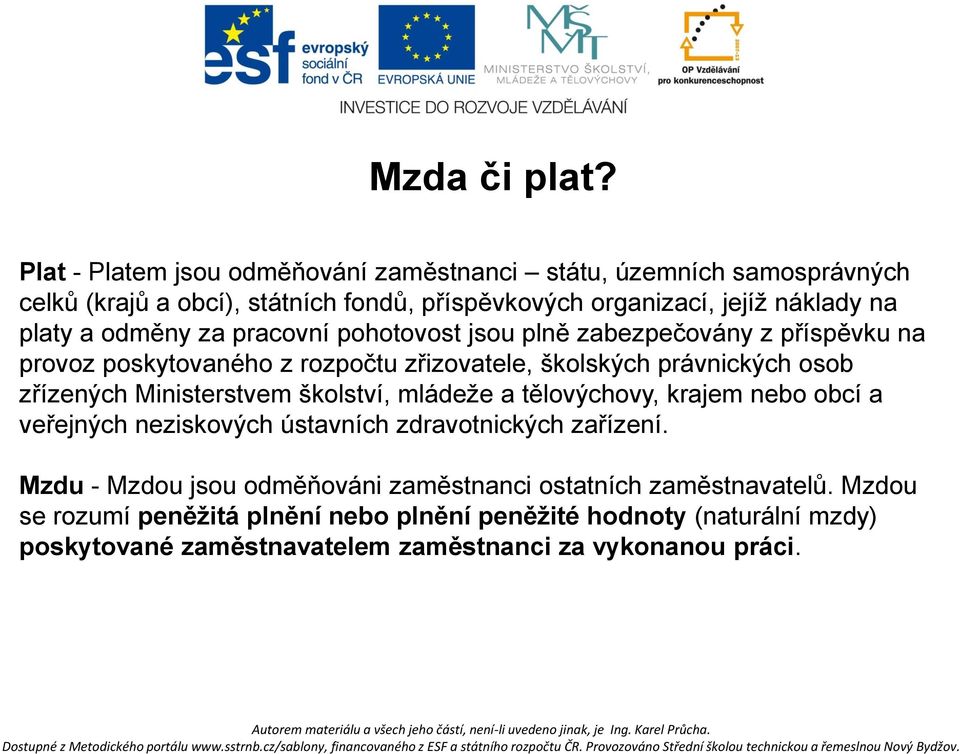 odměny za pracovní pohotovost jsou plně zabezpečovány z příspěvku na provoz poskytovaného z rozpočtu zřizovatele, školských právnických osob zřízených