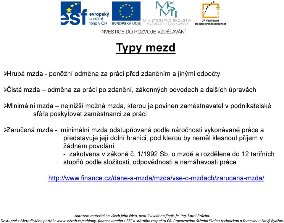 odstupňovaná podle náročnosti vykonávané práce a představuje její dolní hranici, pod kterou by neměl klesnout příjem v žádném povolání - zakotvena v zákoně č.