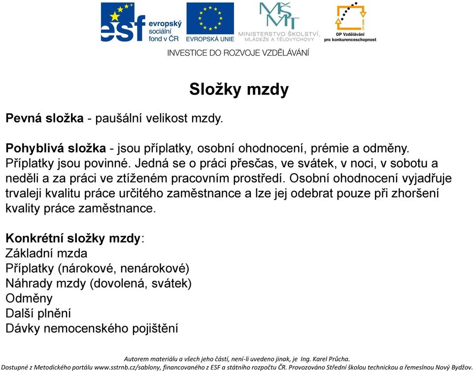 Osobní ohodnocení vyjadřuje trvaleji kvalitu práce určitého zaměstnance a lze jej odebrat pouze při zhoršení kvality práce zaměstnance.