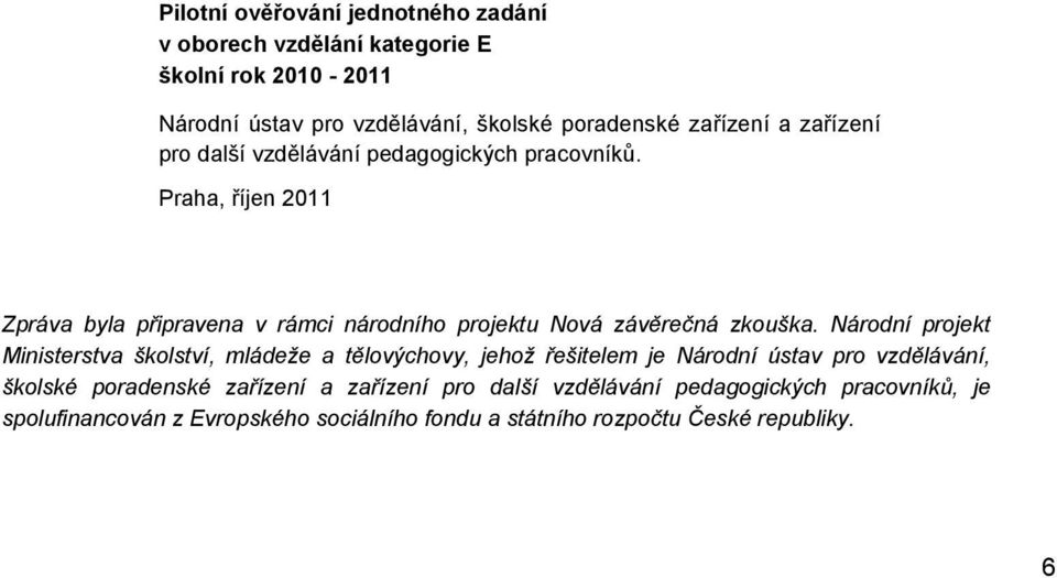 Praha, říjen 2011 Zpráva byla připravena v rámci národního projektu Nová závěrečná zkouška.