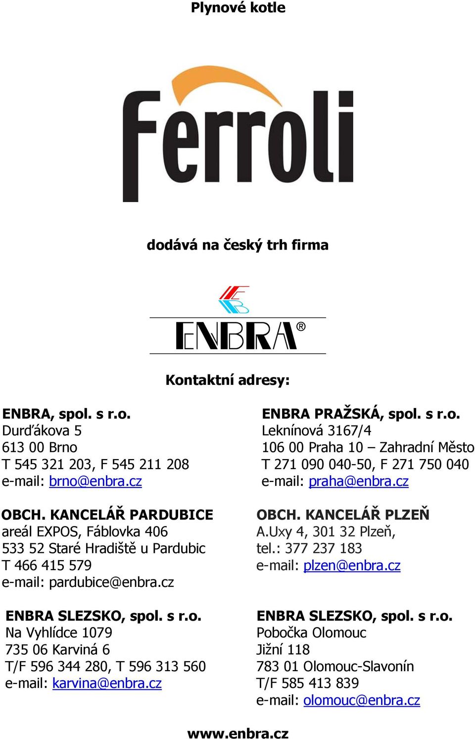 cz ENBRA PRAŽSKÁ, spol. s r.o. Leknínová 317/4 10 00 Praha 10 Zahradní Město T 271 090 04050, F 271 750 040 email: praha@enbra.cz OBCH. KANCELÁŘ PLZEŇ A.Uxy 4, 301 32 Plzeň, tel.