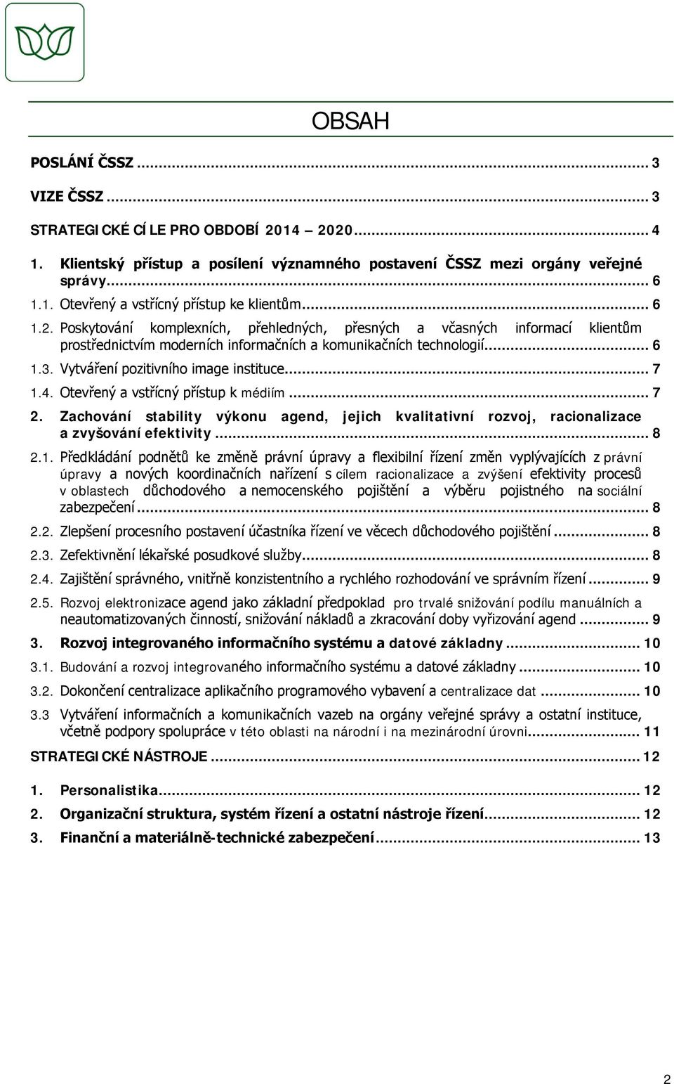 Vytváření pozitivního image instituce... 7 1.4. Otevřený a vstřícný přístup k médiím... 7 2. Zachování stability výkonu agend, jejich kvalitativní rozvoj, racionalizace a zvyšování efektivity... 8 2.