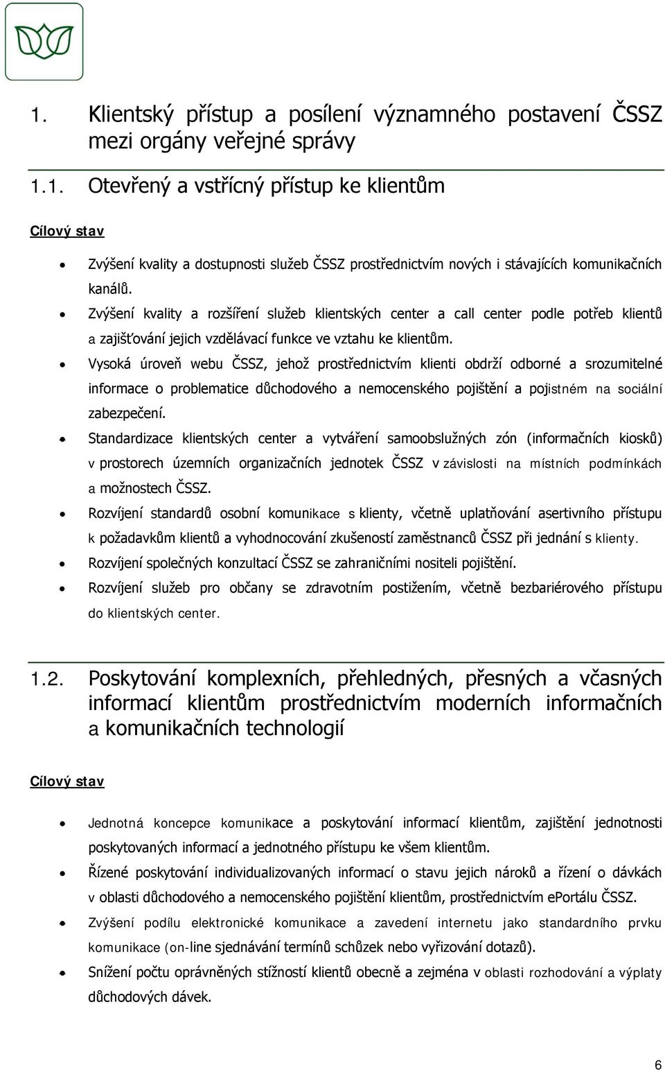 Vysoká úroveň webu ČSSZ, jehož prostřednictvím klienti obdrží odborné a srozumitelné informace o problematice důchodového a nemocenského pojištění a pojistném na sociální zabezpečení.