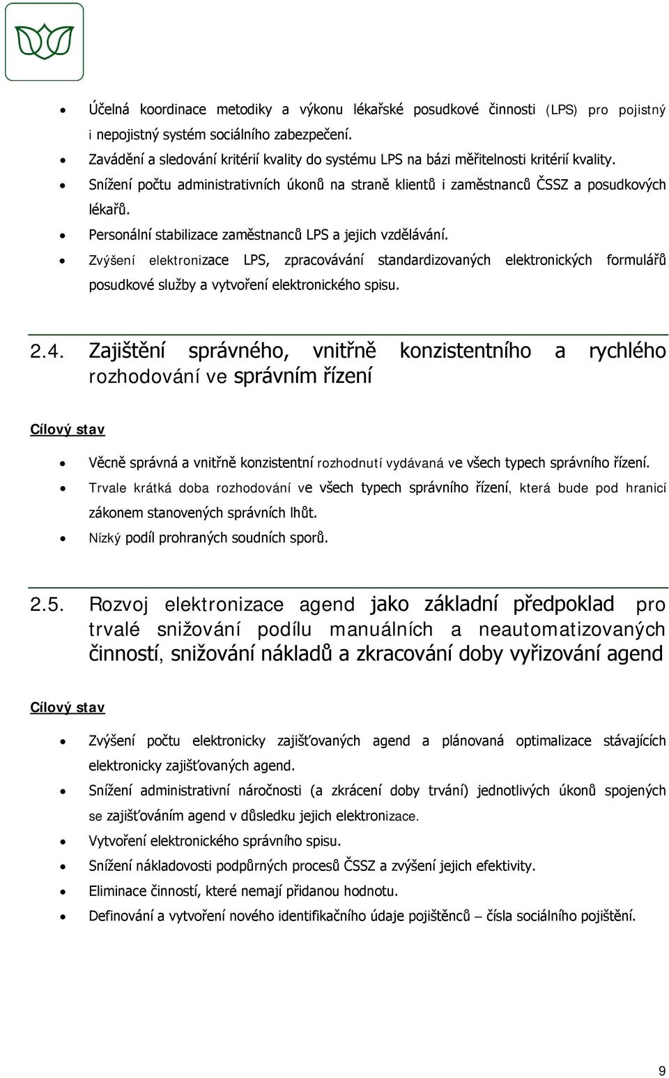 Personální stabilizace zaměstnanců LPS a jejich vzdělávání. Zvýšení elektronizace LPS, zpracovávání standardizovaných elektronických formulářů posudkové služby a vytvoření elektronického spisu. 2.4.