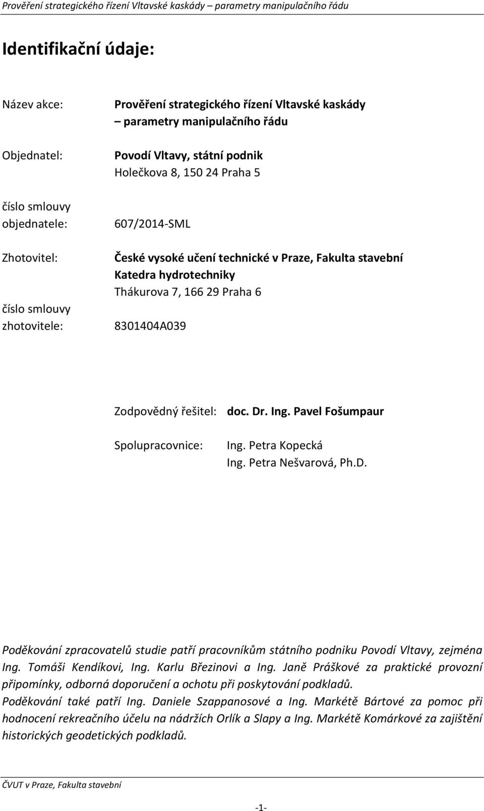 doc. Dr. Ing. Pavel Fošumpaur Spolupracovnice: Ing. Petra Kopecká Ing. Petra Nešvarová, Ph.D. Poděkování zpracovatelů studie patří pracovníkům státního podniku Povodí Vltavy, zejména Ing.