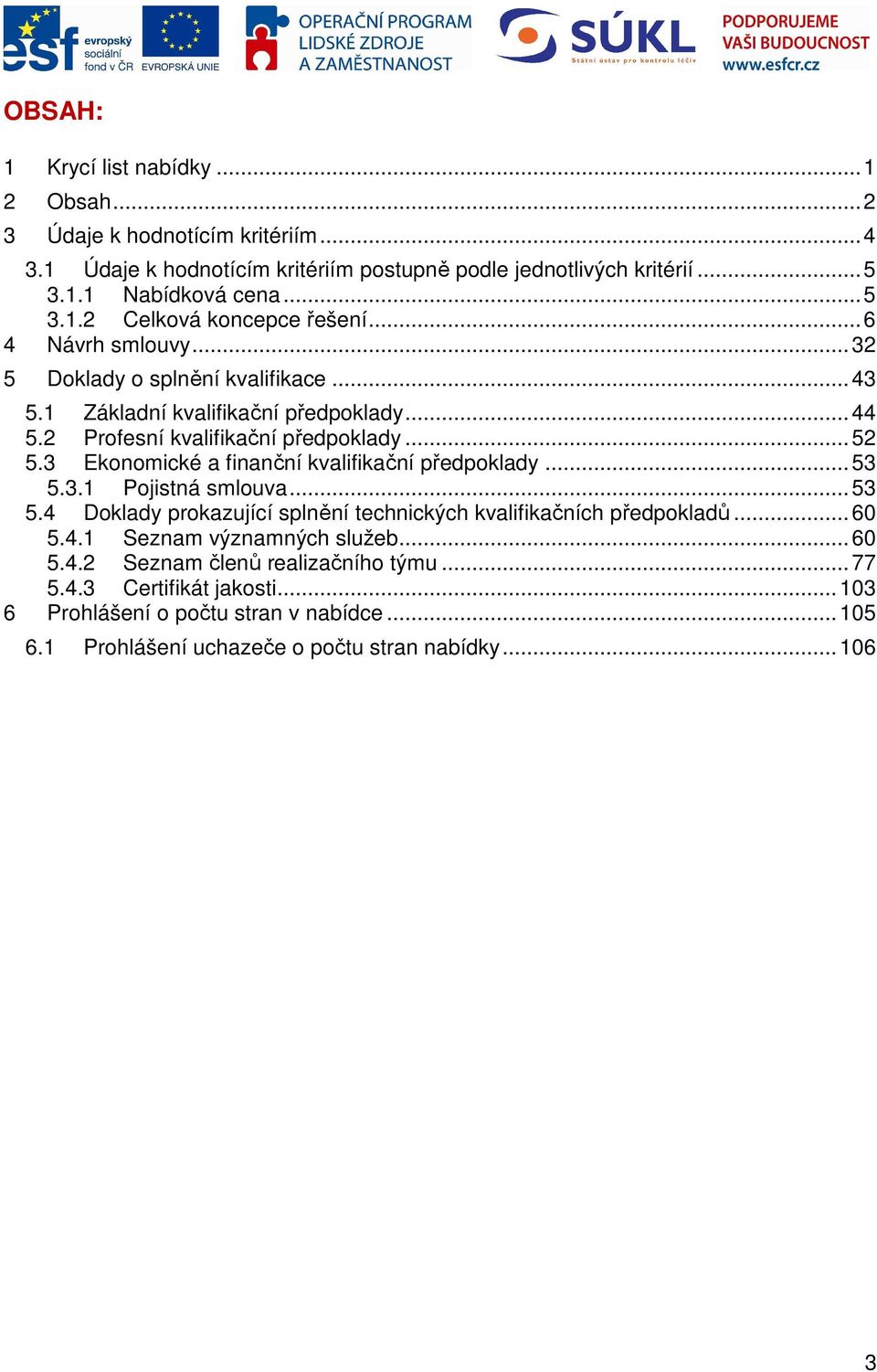 3 Eknmické a finanční kvalifikační předpklady... 53 5.3.1 Pjistná smluva... 53 5.4 Dklady prkazující splnění technických kvalifikačních předpkladů... 60 5.4.1 Seznam významných služeb.