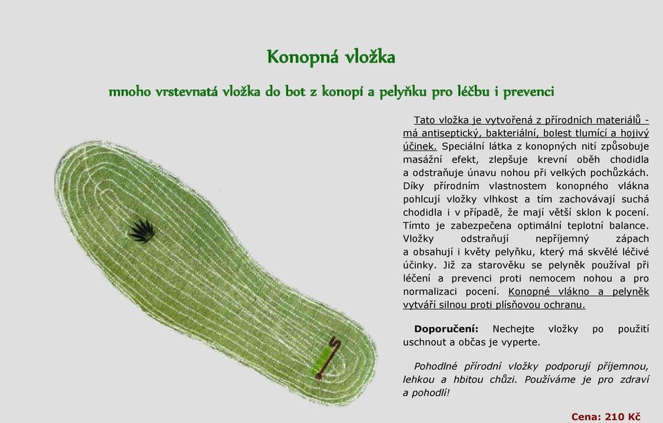 Díky přírodním vlastnostem konopného vlákna pohlcují vložky vlhkost a tím zachovávají suchá chodidla i v případě, že mají větší sklon k pocení. Tímto je zabezpečena optimální teplotní balance.