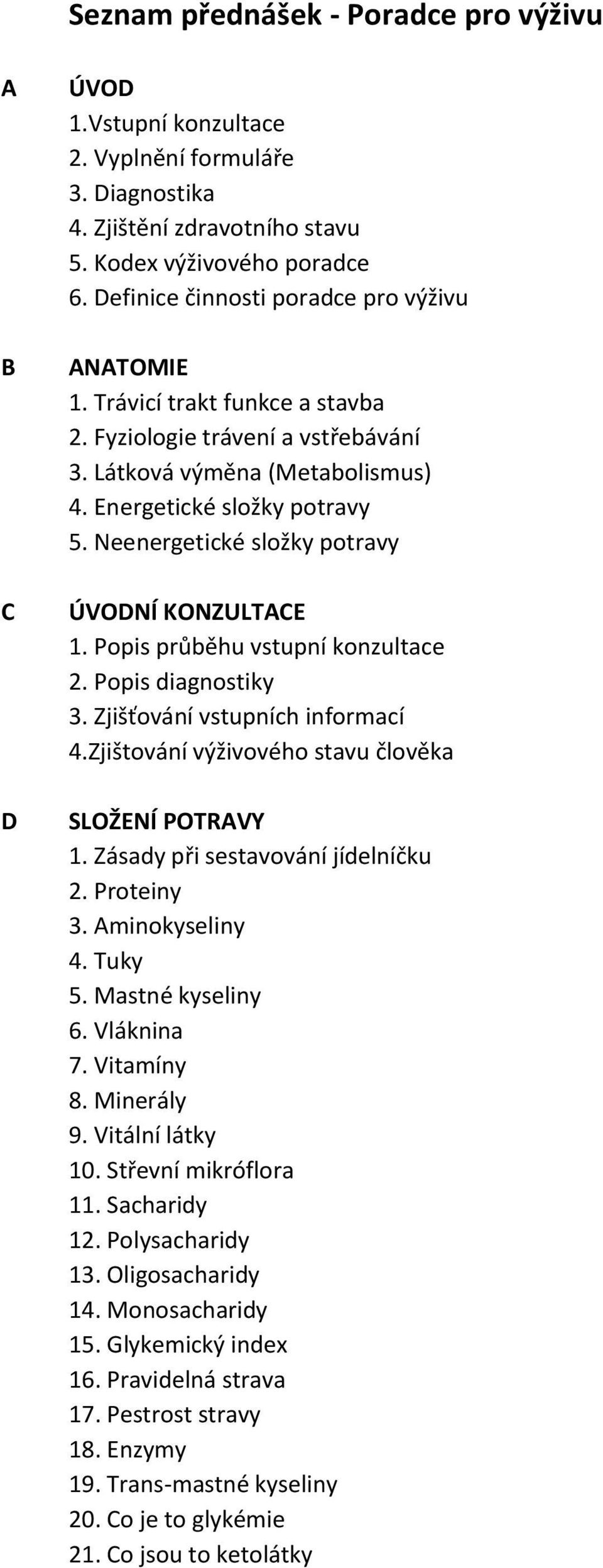 Neenergetické složky potravy ÚVODNÍ KONZULTACE 1. Popis průběhu vstupní konzultace 2. Popis diagnostiky 3. Zjišťování vstupních informací 4.Zjištování výživového stavu člověka SLOŽENÍ POTRAVY 1.