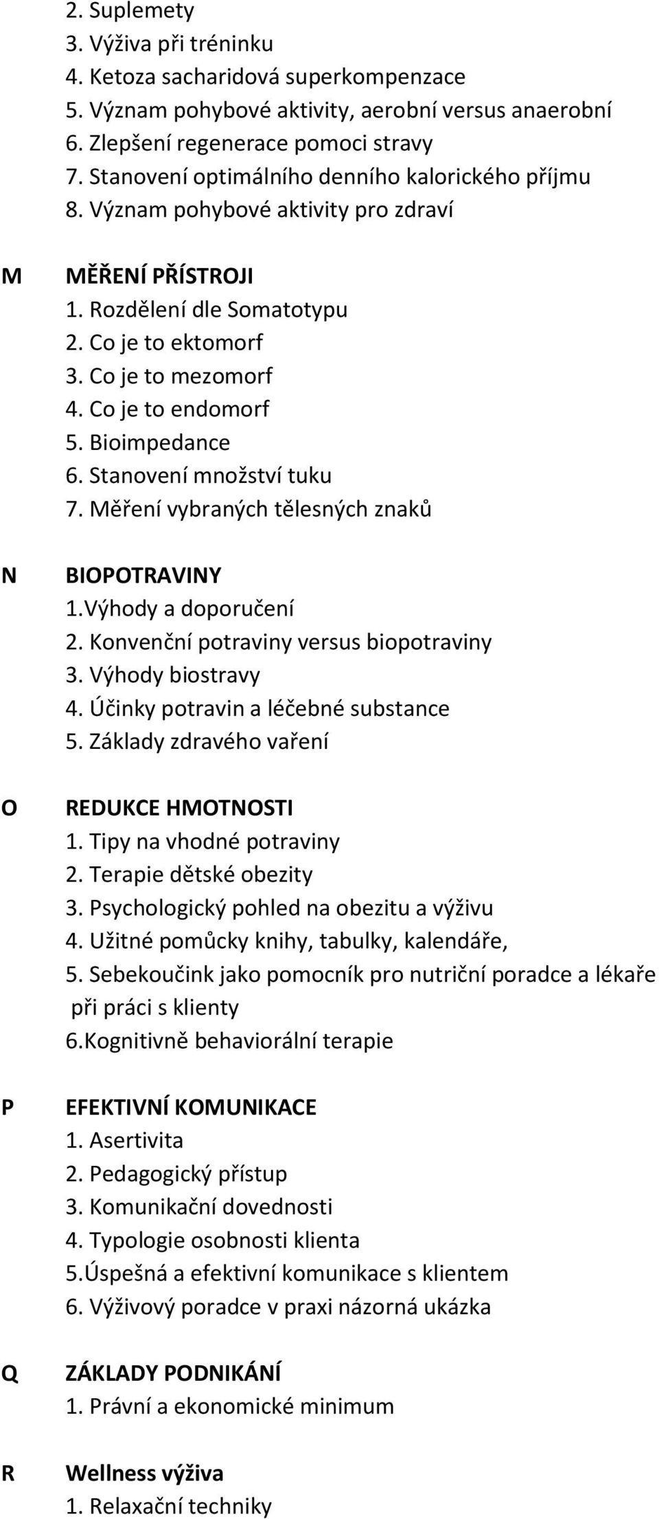 Co je to endomorf 5. Bioimpedance 6. Stanovení množství tuku 7. Měření vybraných tělesných znaků BIOPOTRAVINY 1.Výhody a doporučení 2. Konvenční potraviny versus biopotraviny 3. Výhody biostravy 4.