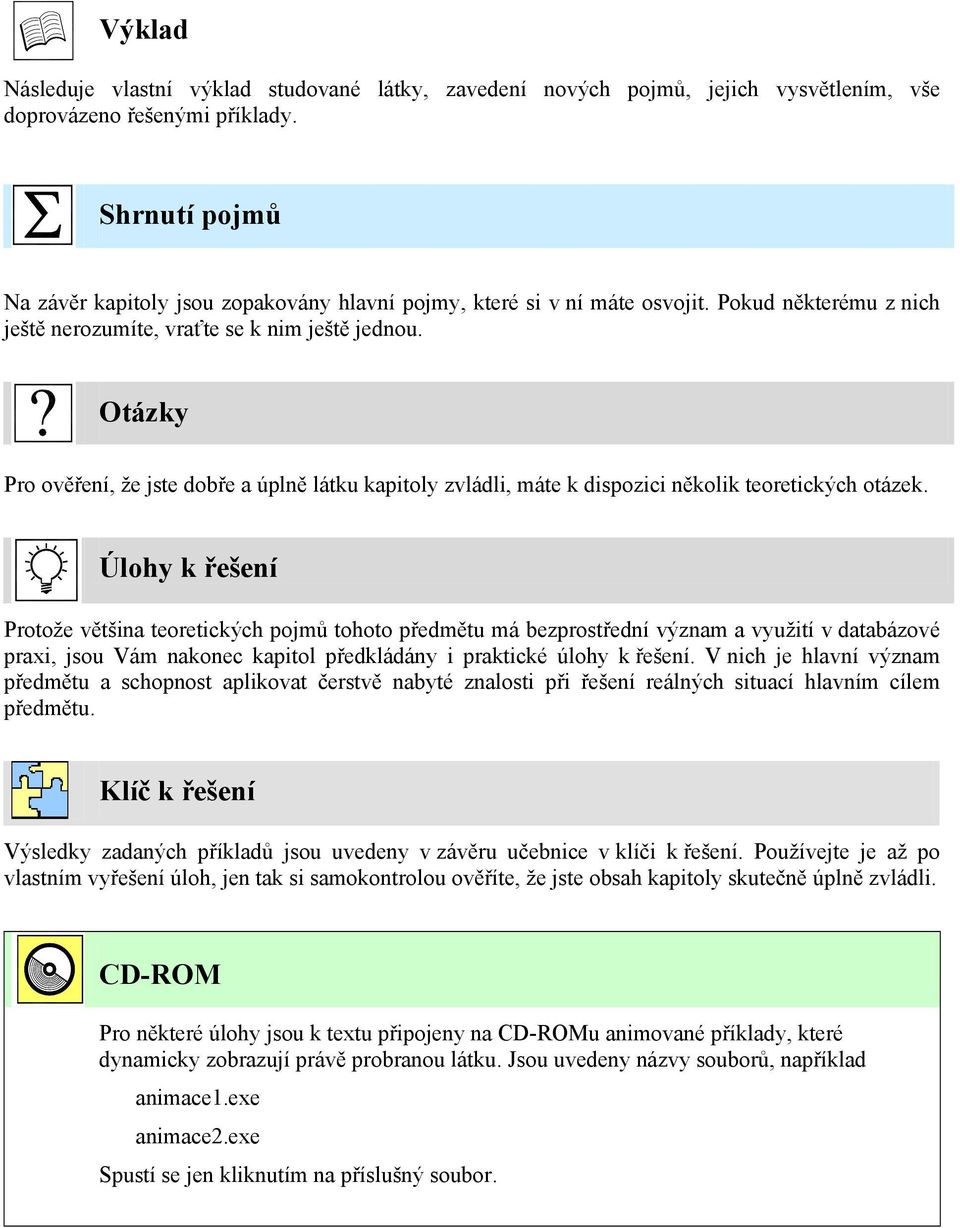 Otázky Pro ověření, že jste dobře a úplně látku kapitoly zvládli, máte k dispozici několik teoretických otázek.