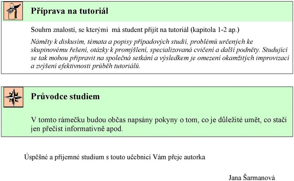 podněty. Studující se tak mohou připravit na společná setkání a výsledkem je omezení okamžitých improvizací a zvýšení efektivnosti průběh tutoriálů.