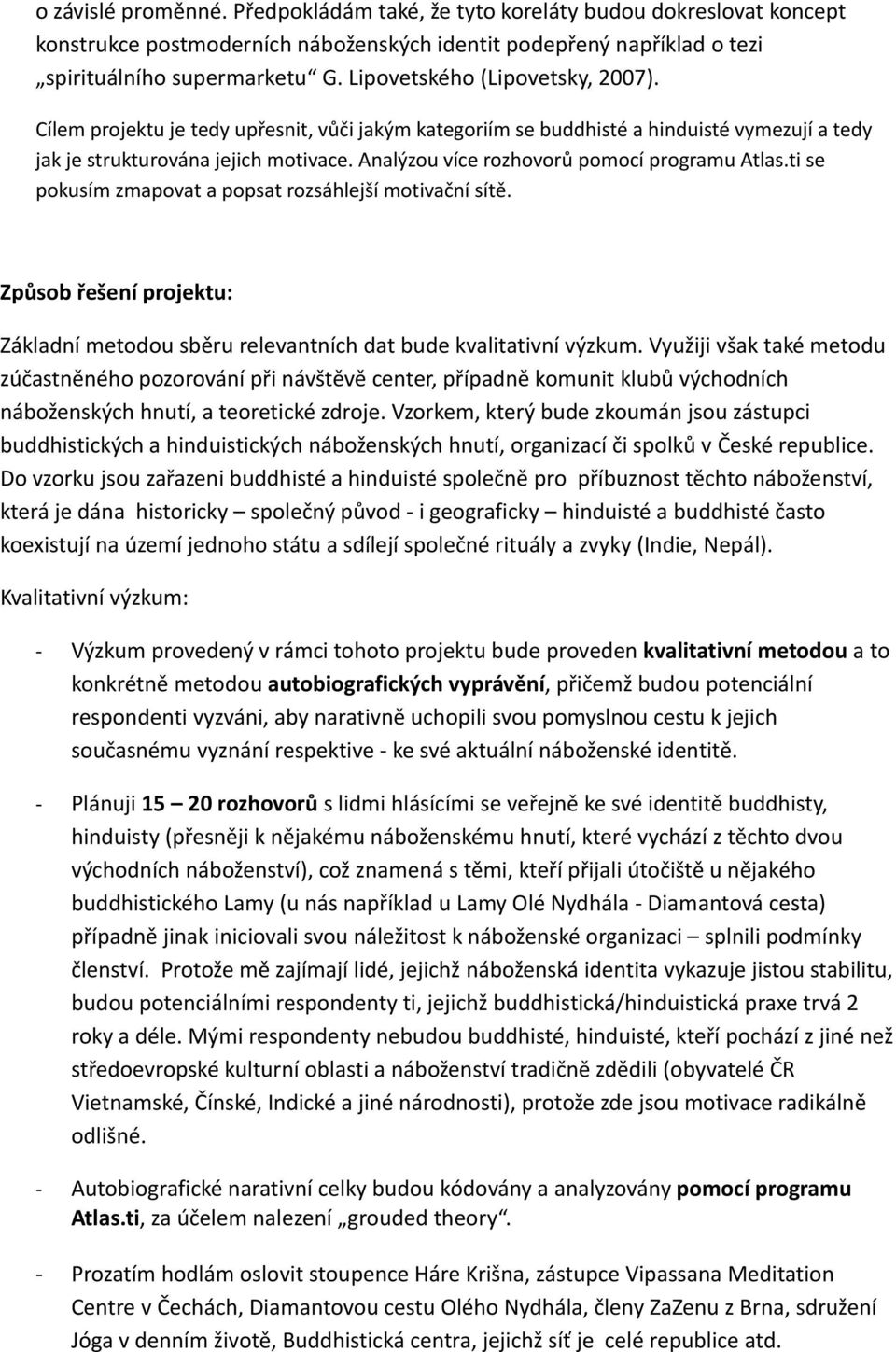 Analýzou více rozhovorů pomocí programu Atlas.ti se pokusím zmapovat a popsat rozsáhlejší motivační sítě. Způsob řešení projektu: Základní metodou sběru relevantních dat bude kvalitativní výzkum.