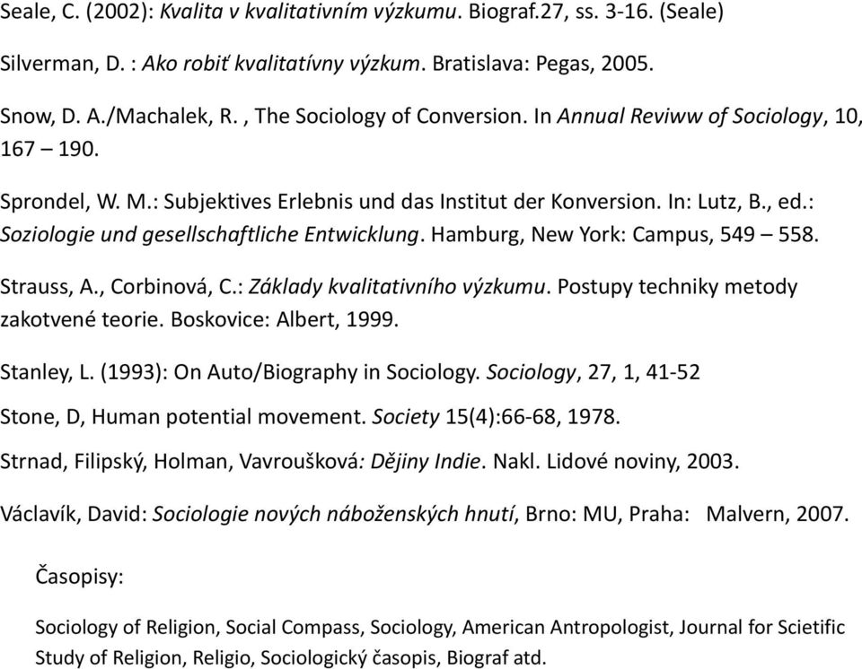 : Soziologie und gesellschaftliche Entwicklung. Hamburg, New York: Campus, 549 558. Strauss, A., Corbinová, C.: Základy kvalitativního výzkumu. Postupy techniky metody zakotvené teorie.