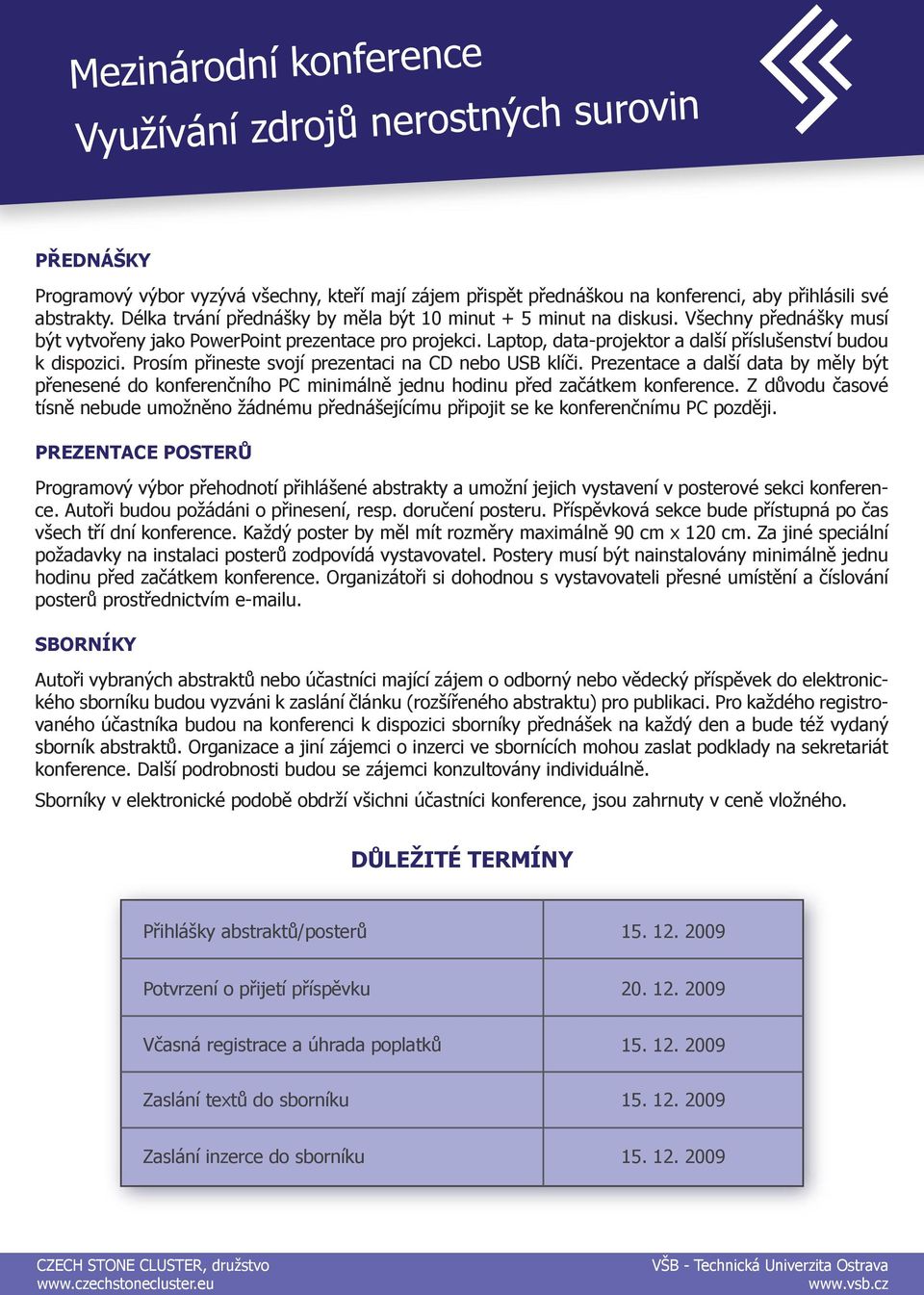 Prezentace a další data by měly být přenesené do konferenčního PC minimálně jednu hodinu před začátkem konference.