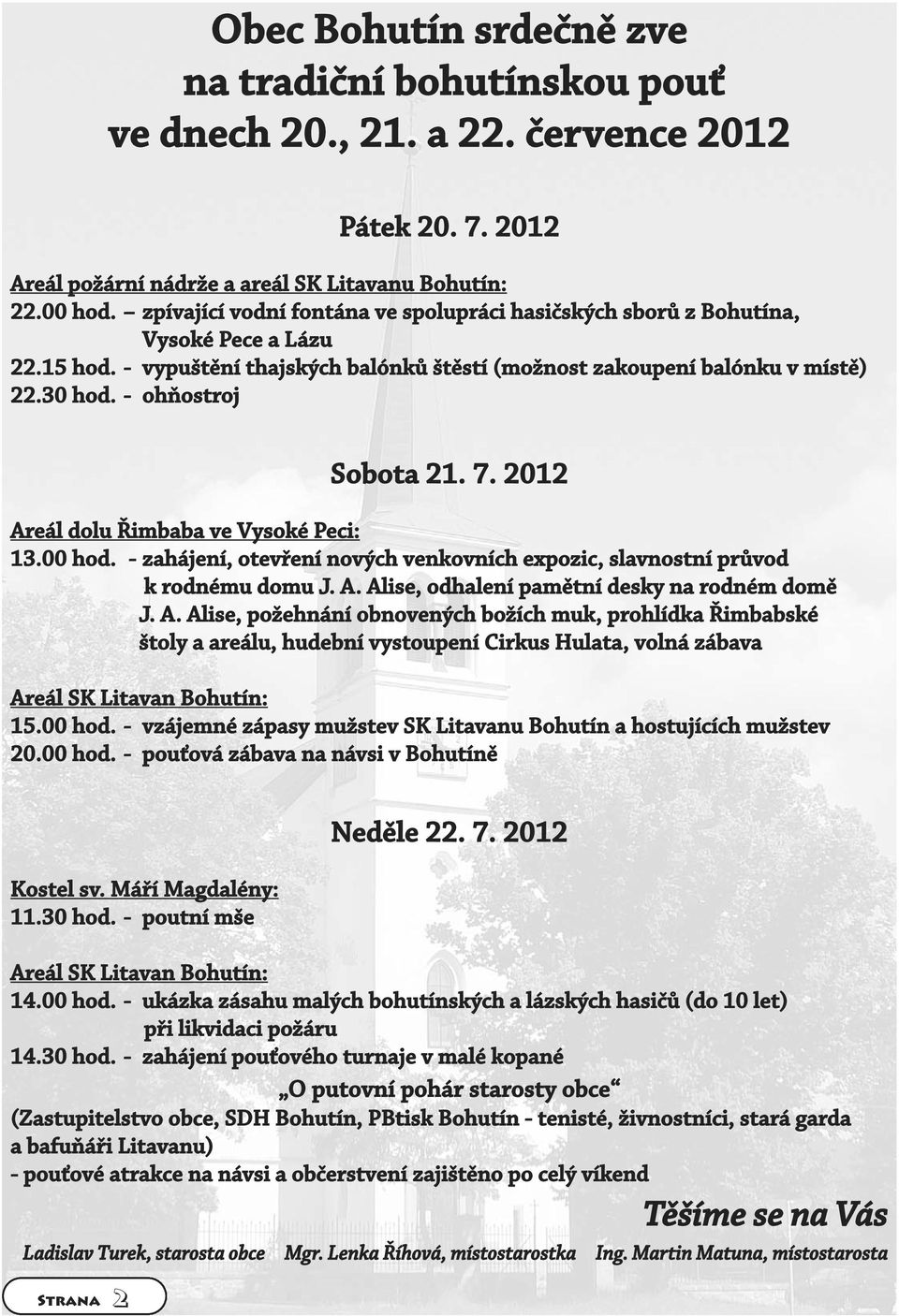 - ohňostroj Sobota 21. 7. 2012 Areál dolu Řimbaba ve Vysoké Peci: 13.00 hod. - zahájení, otevření nových venkovních expozic, slavnostní průvod k rodnému domu J. A. Alise, odhalení pamětní desky na rodném domě J.