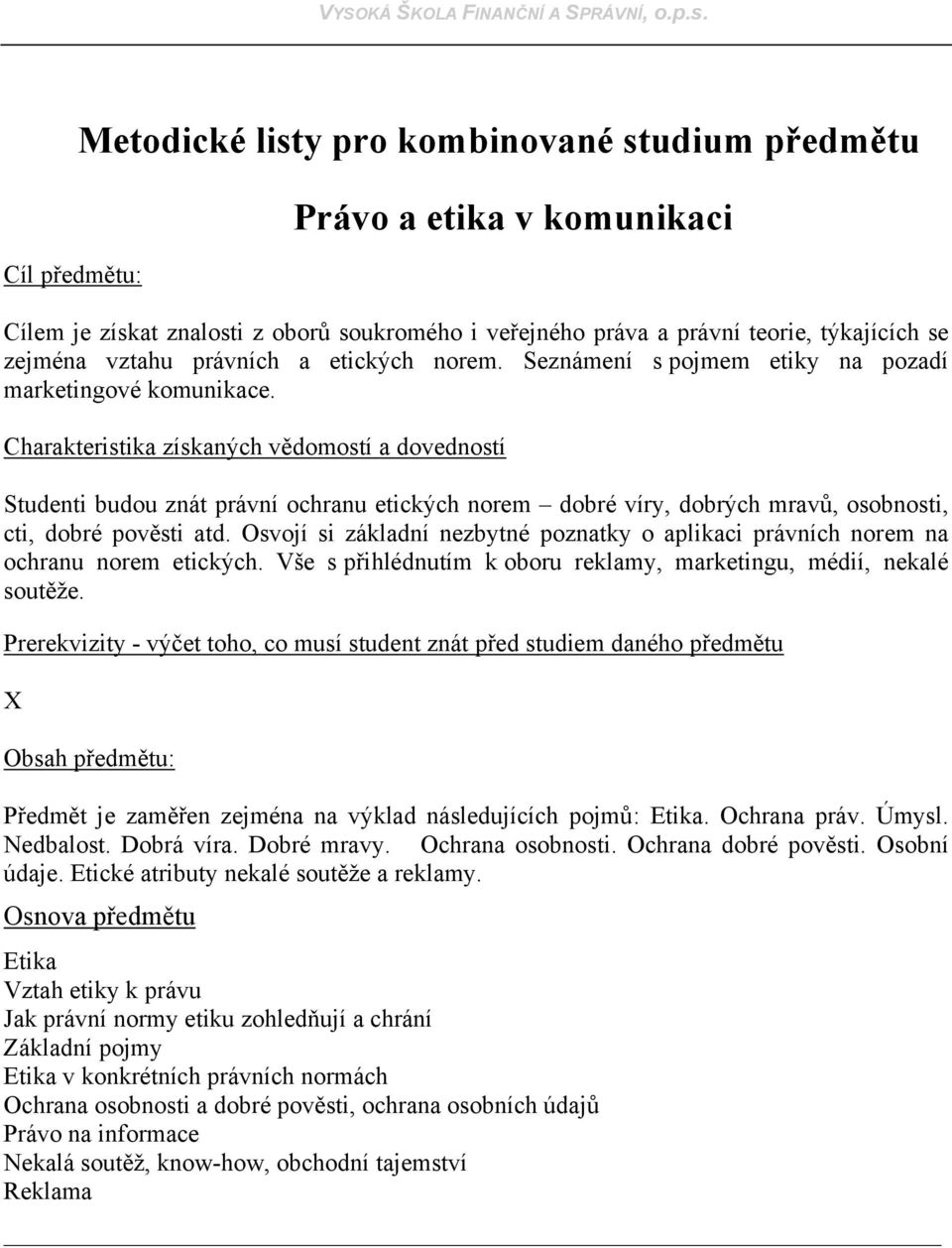 Charakteristika získaných vědomostí a dovedností Studenti budou znát právní ochranu etických norem dobré víry, dobrých mravů, osobnosti, cti, dobré pověsti atd.