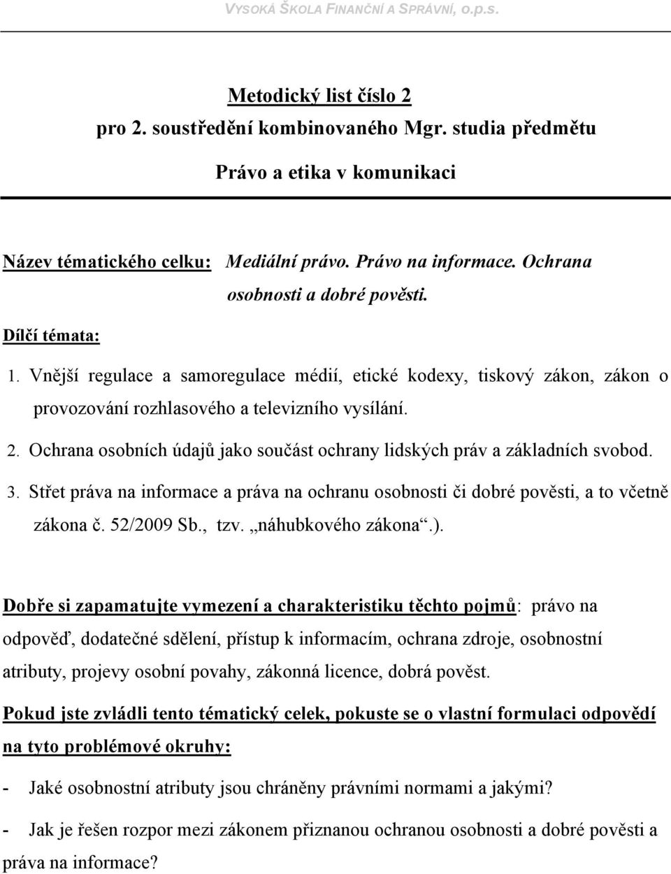 Ochrana osobních údajů jako součást ochrany lidských práv a základních svobod. 3. Střet práva na informace a práva na ochranu osobnosti či dobré pověsti, a to včetně zákona č. 52/2009 Sb., tzv.