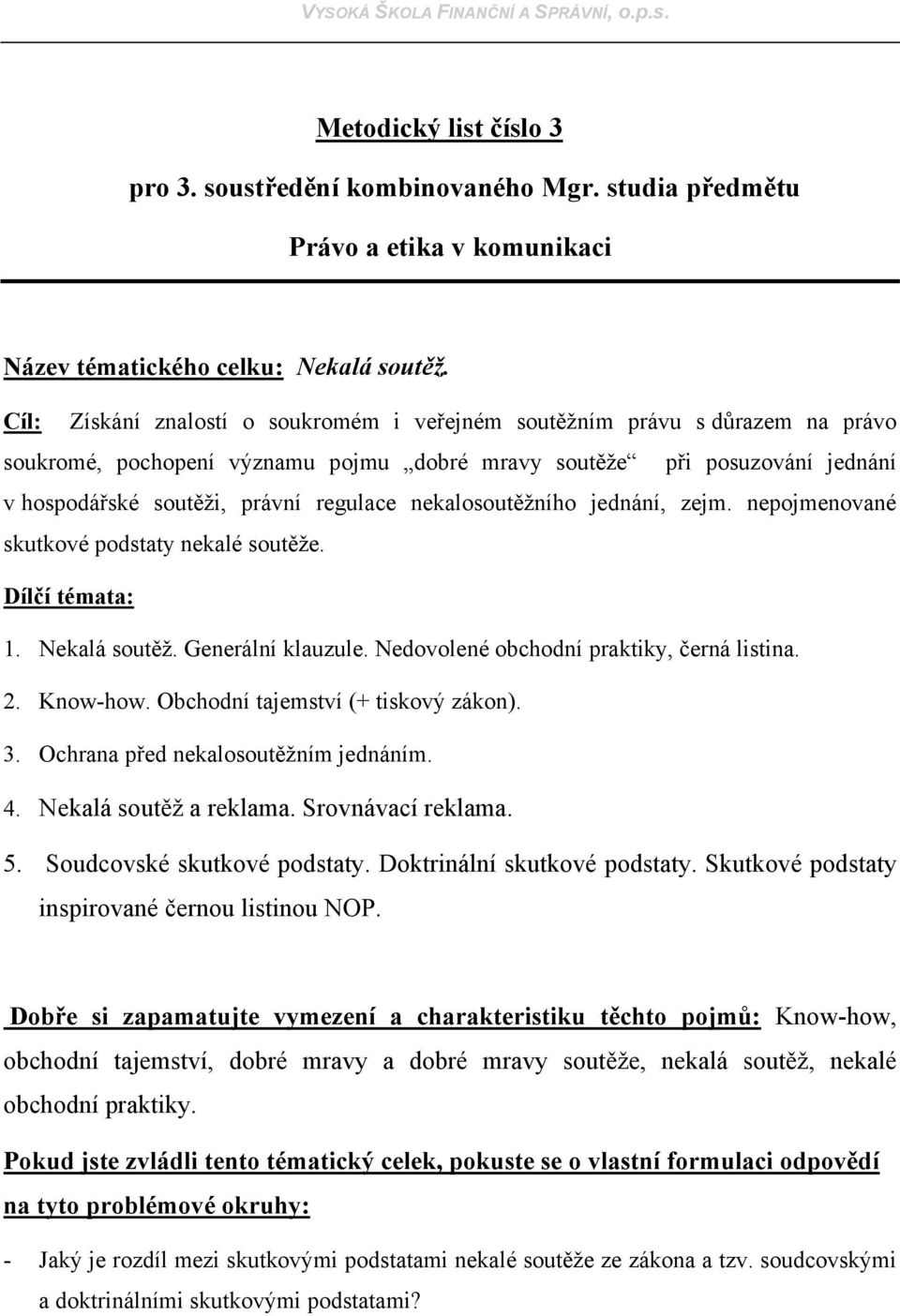 nekalosoutěžního jednání, zejm. nepojmenované skutkové podstaty nekalé soutěže. Dílčí témata: 1. Nekalá soutěž. Generální klauzule. Nedovolené obchodní praktiky, černá listina. 2. Know-how.