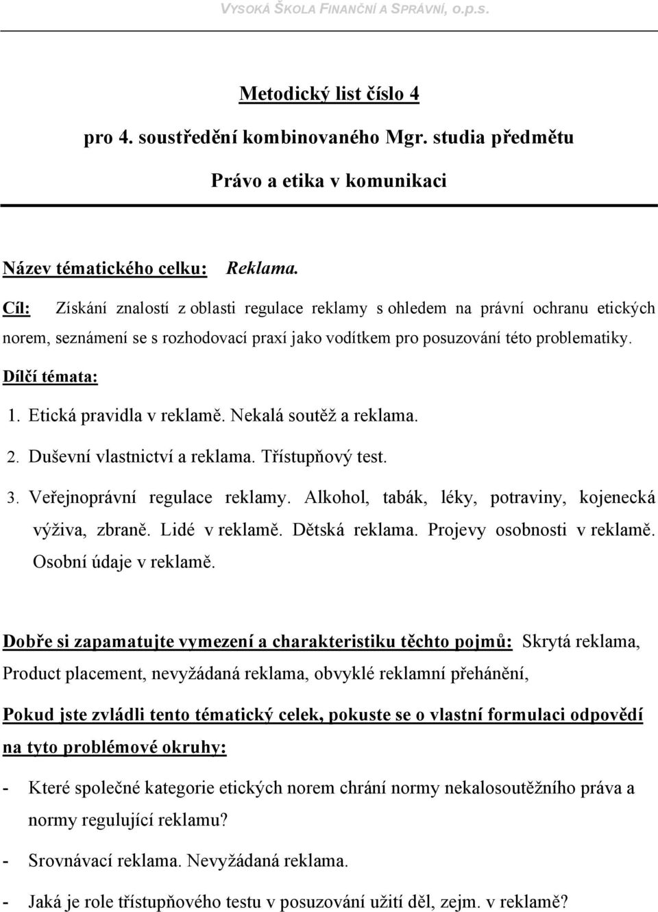 Etická pravidla v reklamě. Nekalá soutěž a reklama. 2. Duševní vlastnictví a reklama. Třístupňový test. 3. Veřejnoprávní regulace reklamy. Alkohol, tabák, léky, potraviny, kojenecká výživa, zbraně.