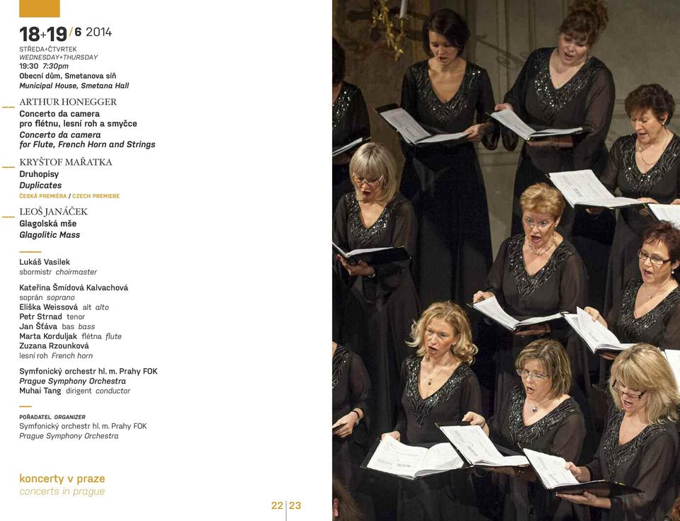 šmídová kalvachová soprán soprano Eliška Weissová alt alto Petr Strnad tenor Jan šťáva bas bass Marta korduljak flétna flute Zuzana Rzounková lesní roh French horn Symfonický