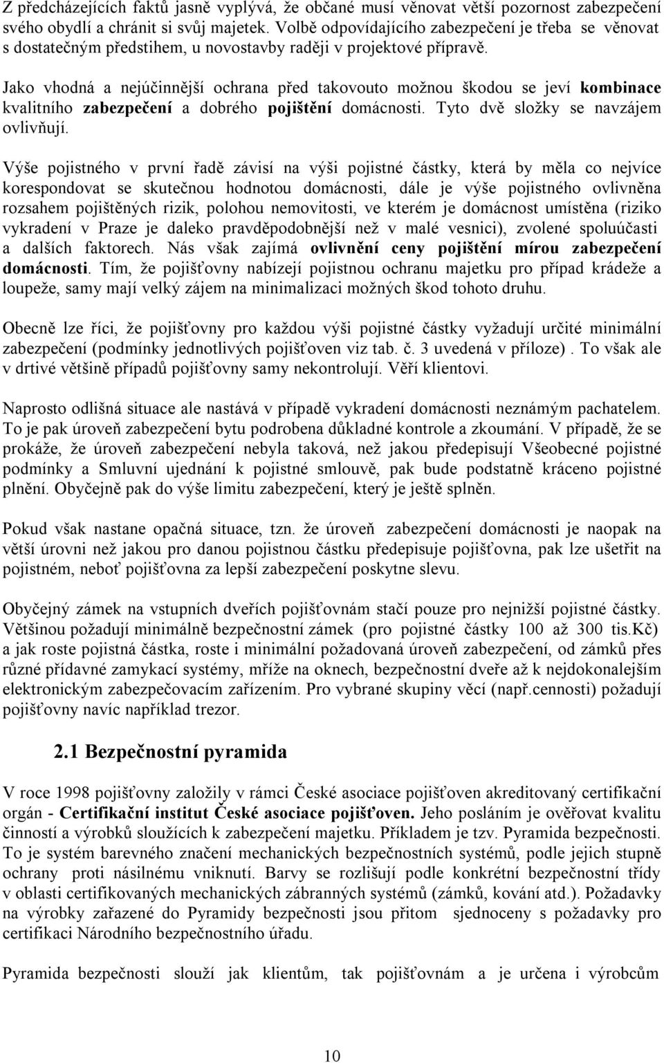 Jako vhodná a nejúčinnější ochrana před takovouto možnou škodou se jeví kombinace kvalitního zabezpečení a dobrého pojištění domácnosti. Tyto dvě složky se navzájem ovlivňují.