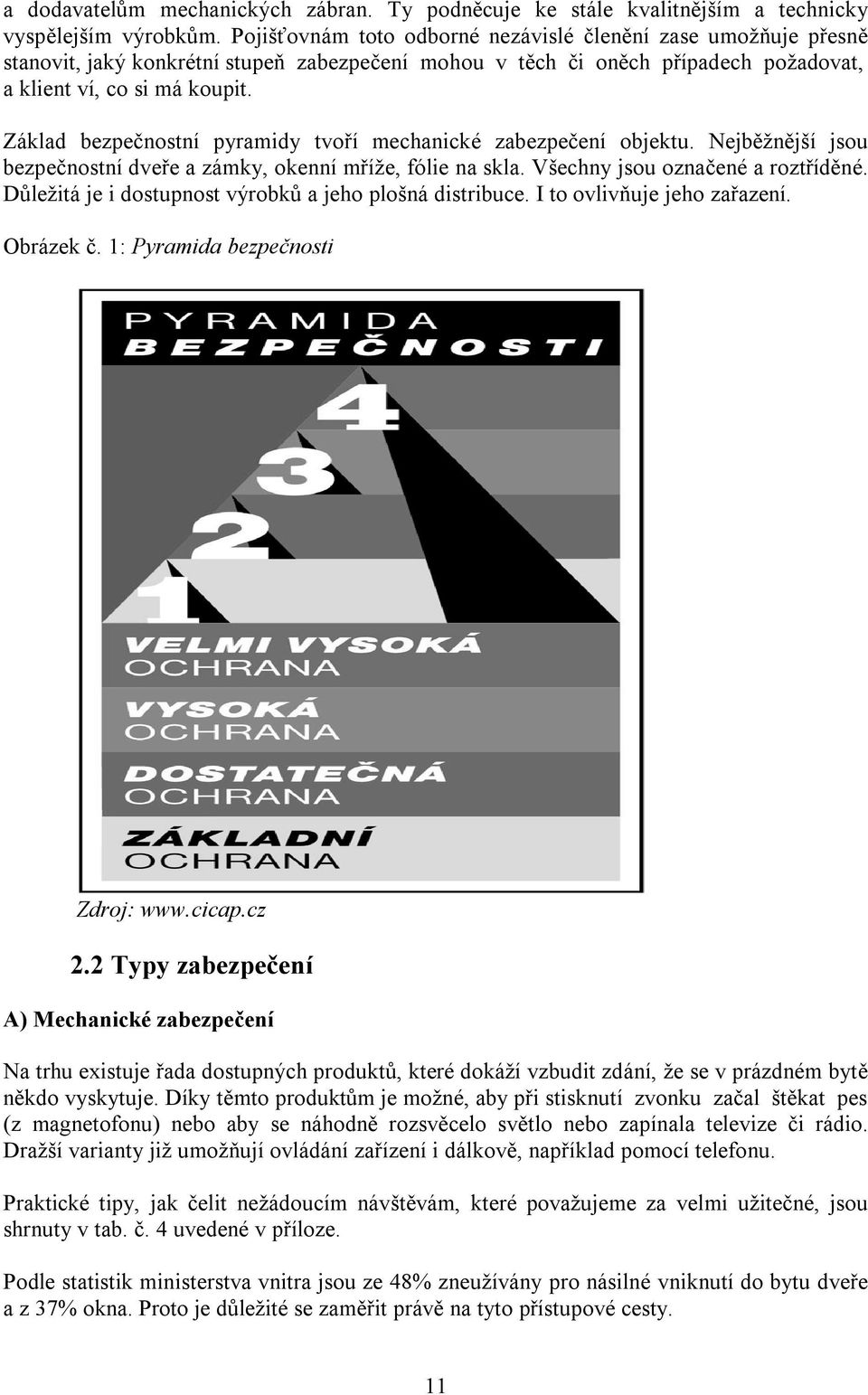 Základ bezpečnostní pyramidy tvoří mechanické zabezpečení objektu. Nejběžnější jsou bezpečnostní dveře a zámky, okenní mříže, fólie na skla. Všechny jsou označené a roztříděné.
