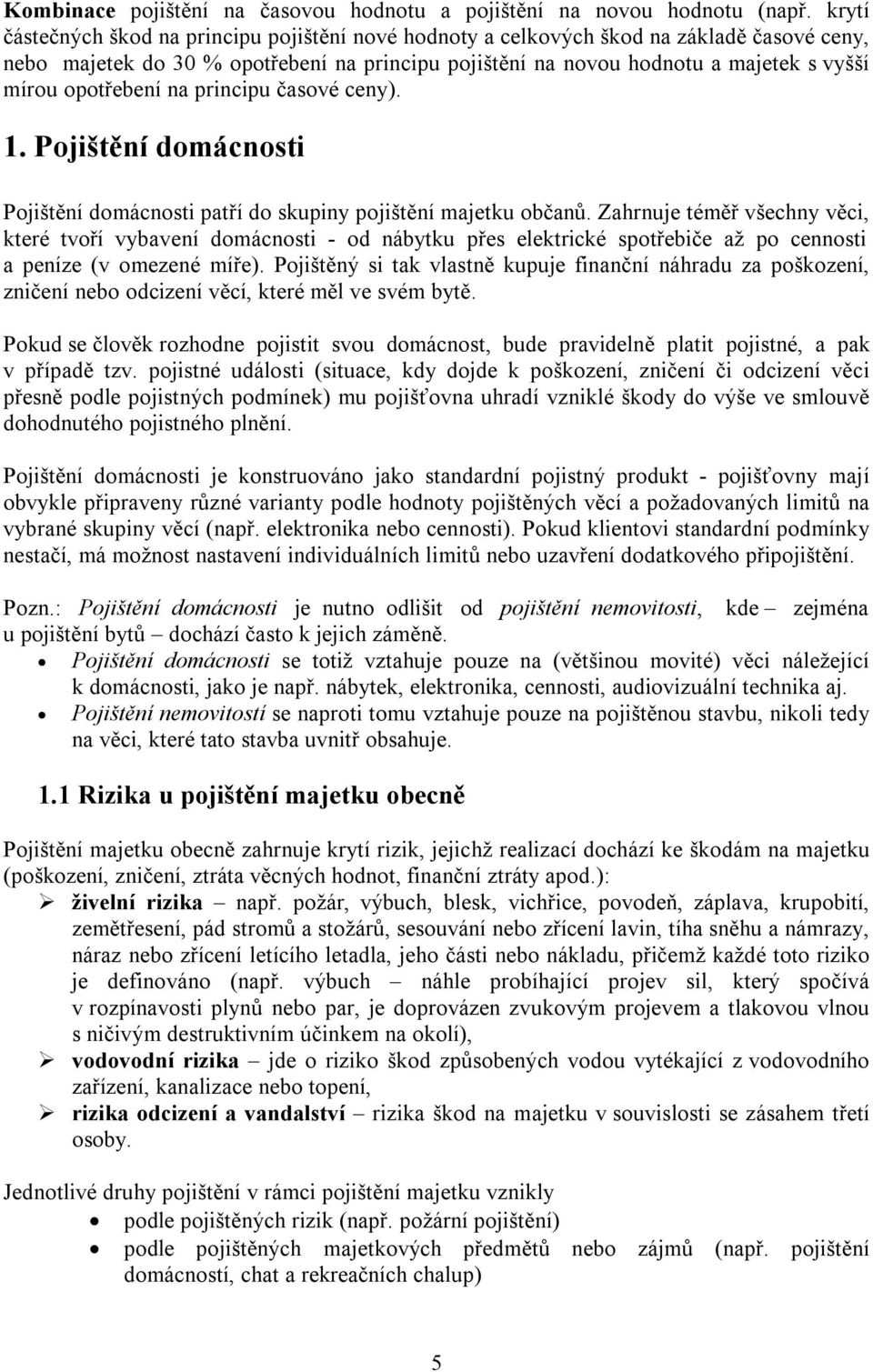 opotřebení na principu časové ceny). 1. Pojištění domácnosti Pojištění domácnosti patří do skupiny pojištění majetku občanů.