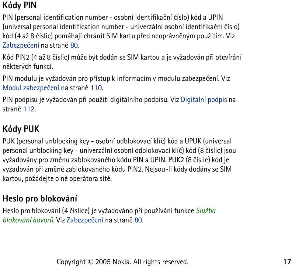 PIN modulu je vy¾adován pro pøístup k informacím v modulu zabezpeèení. Viz Modul zabezpeèení na stranì 110. PIN podpisu je vy¾adován pøi pou¾ití digitálního podpisu.