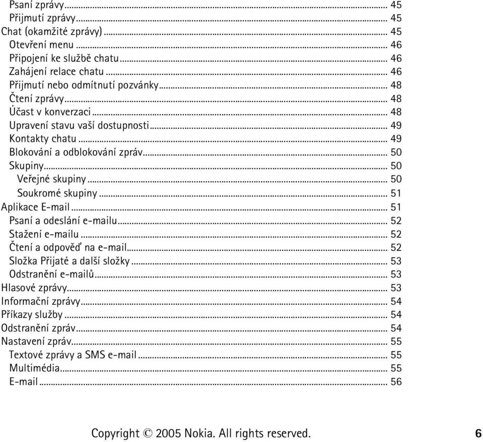 .. 50 Soukromé skupiny... 51 Aplikace E-mail... 51 Psaní a odeslání e-mailu... 52 Sta¾ení e-mailu... 52 Ètení a odpovìï na e-mail... 52 Slo¾ka Pøijaté a dal¹í slo¾ky.