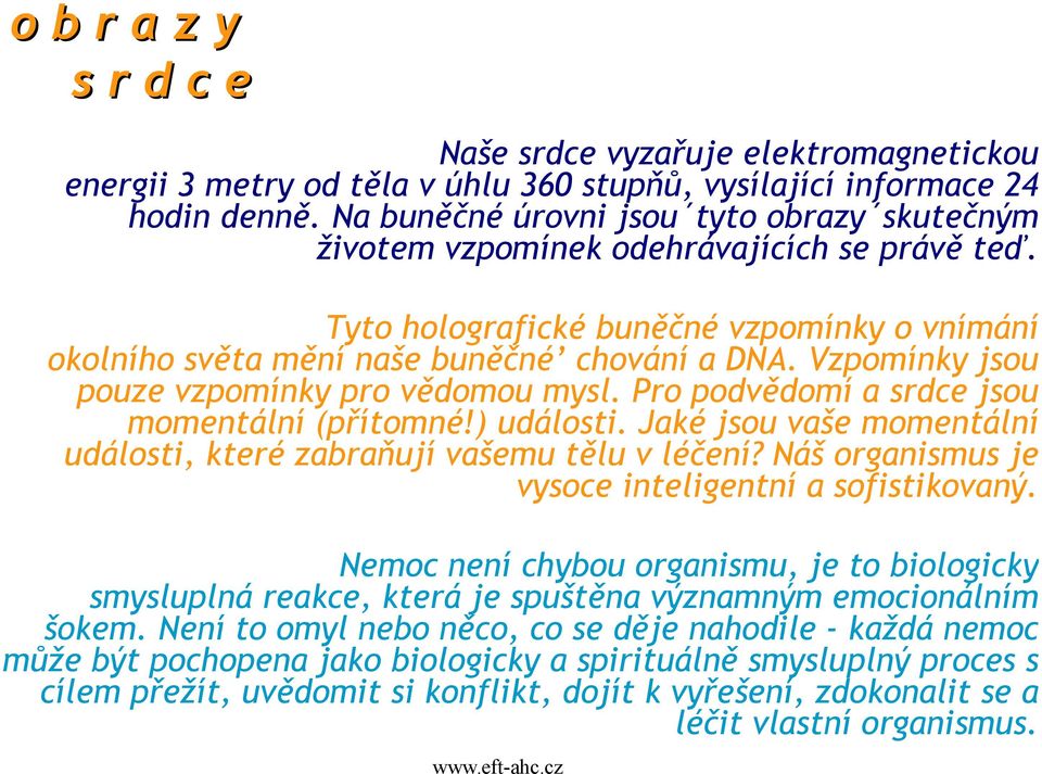 Vzpomínky jsou pouze vzpomínky pro vědomou mysl. Pro podvědomí a srdce jsou momentální (přítomné!) události. Jaké jsou vaše momentální události, které zabraňují vašemu tělu v léčení?
