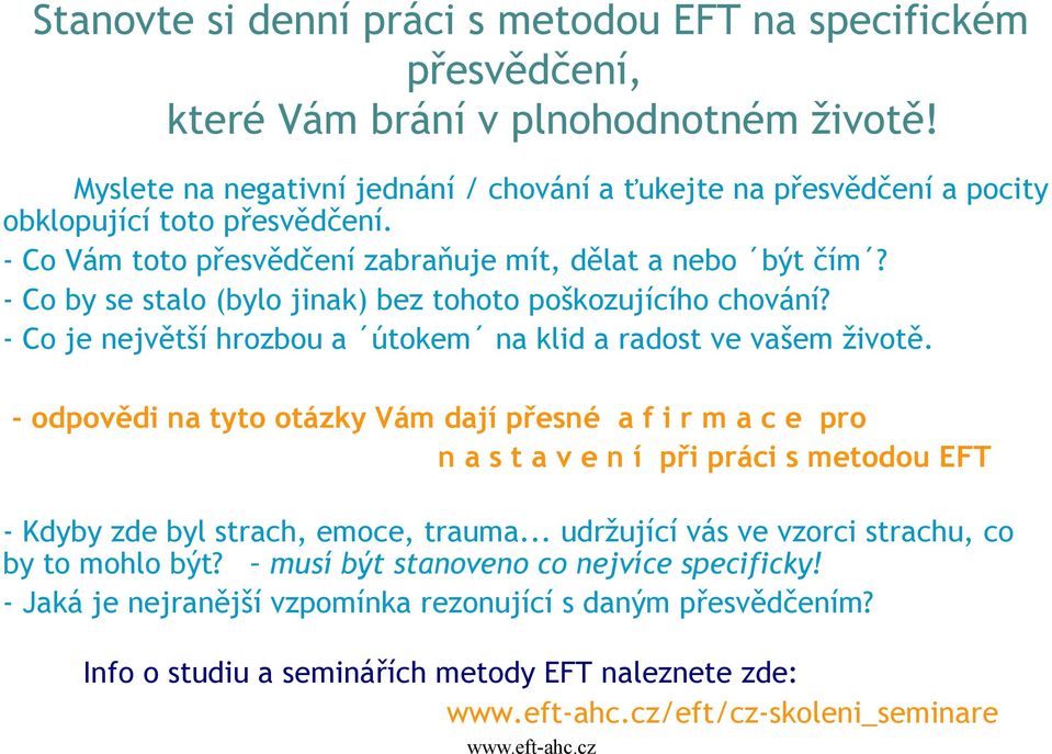 - Co by se stalo (bylo jinak) bez tohoto poškozujícího chování? - Co je největší hrozbou a útokem na klid a radost ve vašem životě.