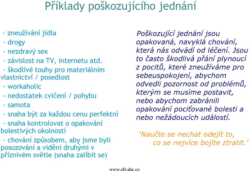 okolností - chování způsobem, aby jsme byli posuzováni a viděni druhými v příznivém světle (snaha zalíbit se) Poškozující jednání jsou opakovaná, navyklá chování, která nás odvádí od léčení.