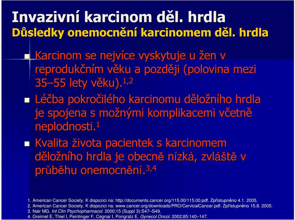 1 Kvalita života pacientek s karcinomem děložního hrdla je obecně nízká,, zvláš áště v průběhu onemocnění. 3,4 1. American Cancer Society. K dispozici na: http://documents.cancer.org/115.00/115.