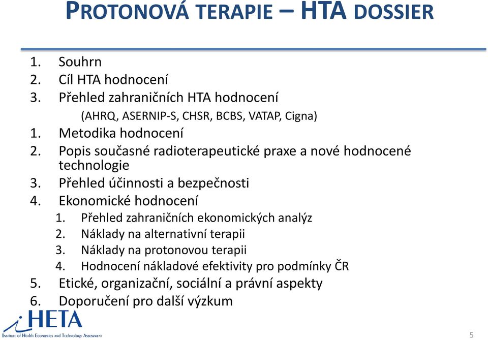 Popis současné radioterapeutické praxe a nové hodnocené technologie 3. Přehled účinnosti a bezpečnosti 4. Ekonomické hodnocení 1.