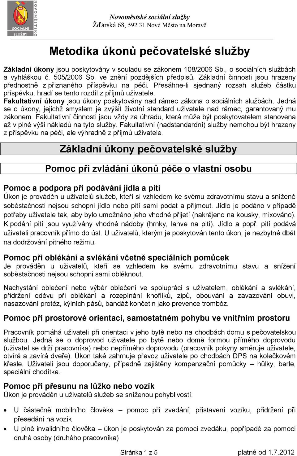 Přesáhne-li sjednaný rozsah služeb částku příspěvku, hradí se tento rozdíl z příjmů uživatele. Fakultativní úkony jsou úkony poskytovány nad rámec zákona o sociálních službách.