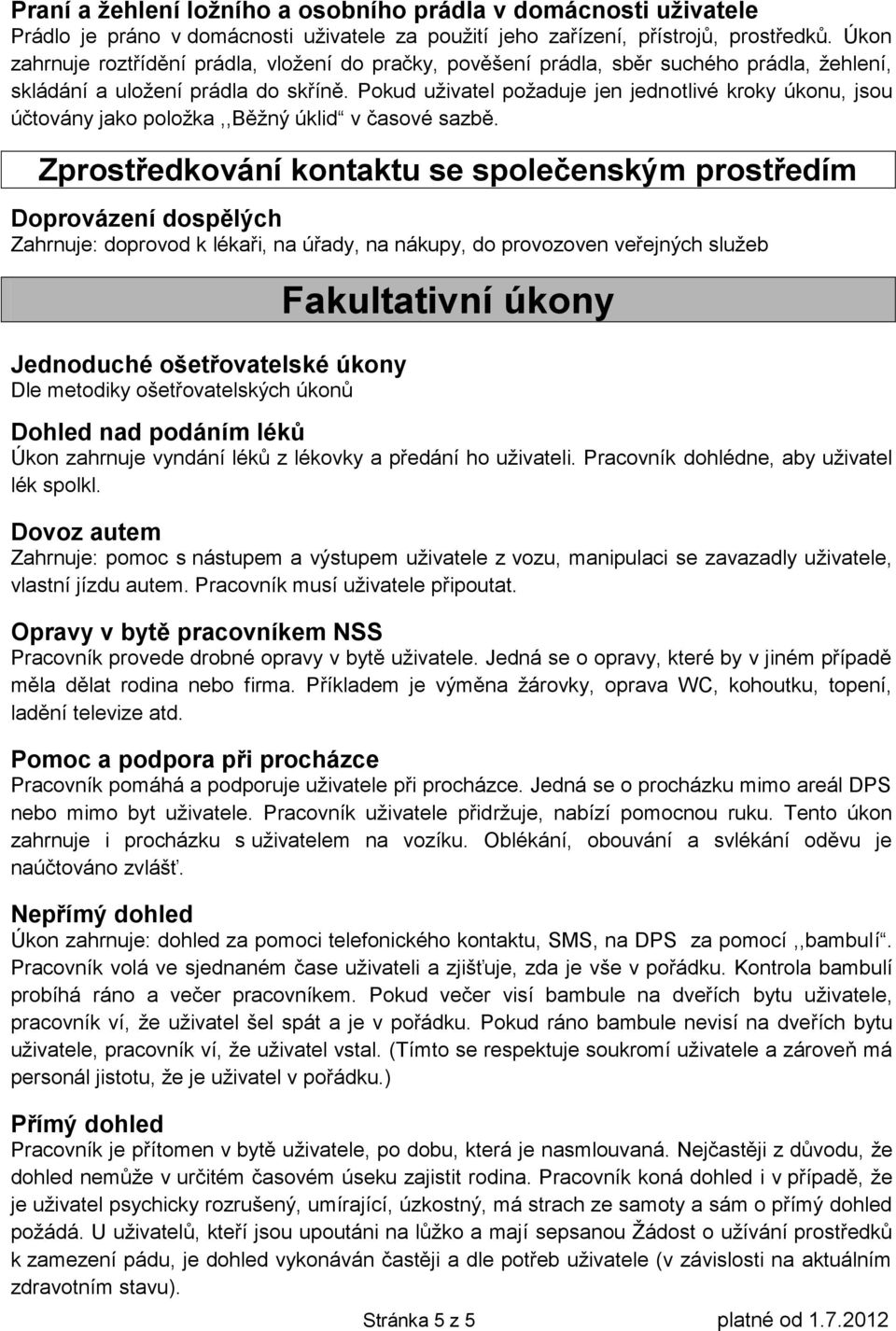 Pokud uživatel požaduje jen jednotlivé kroky úkonu, jsou účtovány jako položka,,běžný úklid v časové sazbě.