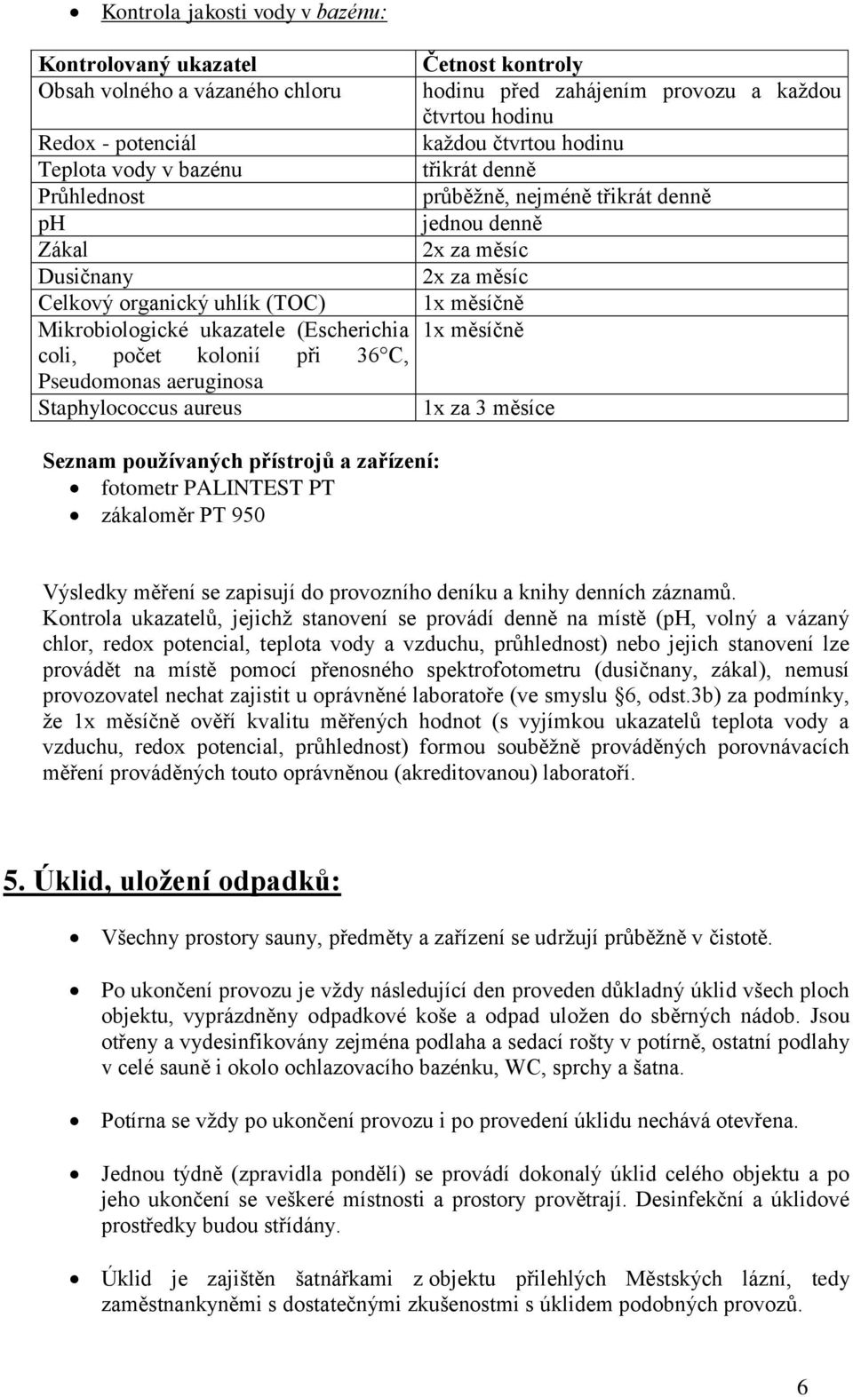 hodinu třikrát denně průběžně, nejméně třikrát denně jednou denně 2x za měsíc 2x za měsíc 1x měsíčně 1x měsíčně 1x za 3 měsíce Seznam používaných přístrojů a zařízení: fotometr PALINTEST PT zákaloměr