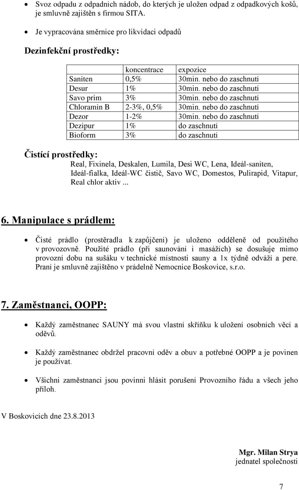 nebo do zaschnutí Chloramin B 2-3%, 0,5% 30min. nebo do zaschnutí Dezor 1-2% 30min.