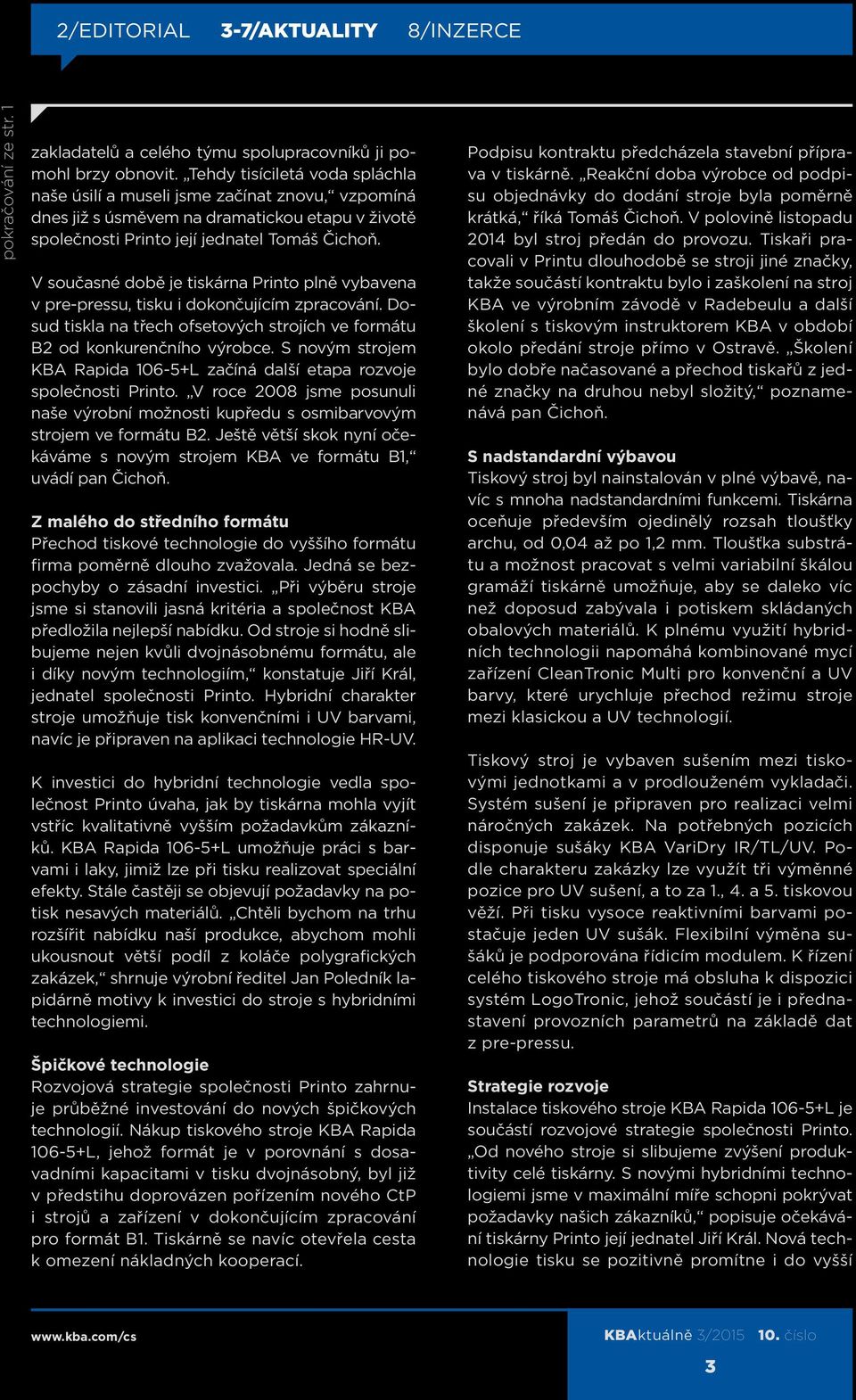 V současné době je tiskárna Printo plně vybavena v pre-pressu, tisku i dokončujícím zpracování. Dosud tiskla na třech ofsetových strojích ve formátu B2 od konkurenčního výrobce.