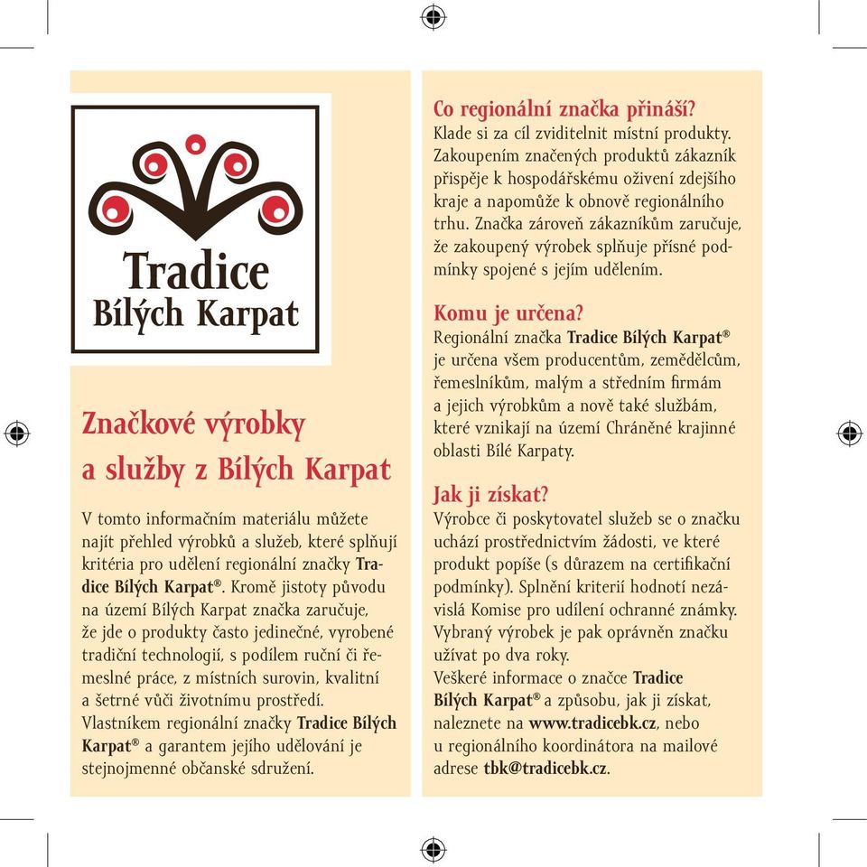 Značkové výrobky a služby z Bílých Karpat V tomto informačním materiálu můžete najít přehled výrobků a služeb, které splňují kritéria pro udělení regionální značky Tradice Bílých Karpat.